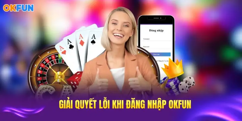 Giải quyết lỗi đăng nhập OKFUN dễ dàng