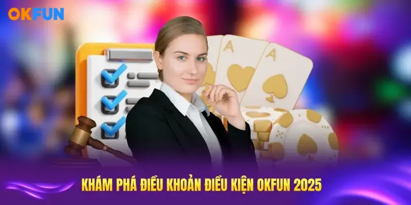 Khám phá điều khoản điều kiện OKFUN cập nhật 2025