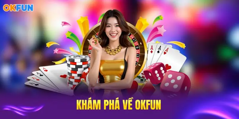 Khám phá giới thiệu OKFUN ưu việt nhất