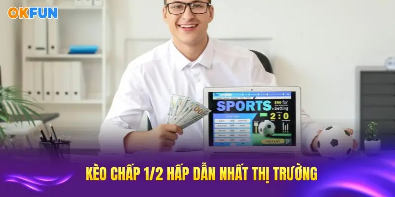 OKFUN cung cấp kèo chấp 1/2 với tỷ lệ hấp dẫn nhất thị trường